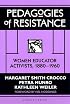 Pedagogies of Resistance: Women Educator Activists, 1880-1960 (Athene Series)