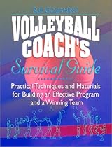 Volleyball Coach's Survival Guide: Practical Techniques and Materials for Building an Effective Program and a Winning Team Volleyball Coach's Survival Guide: Practical Techniques and Materials for Building an Effective Program and a Winning Team
