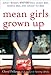 Mean Girls Grown Up: Adult Women Who Are Still Queen Bees, Middle Bees, and Afraid-to-Bees