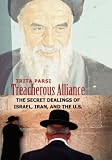 Treacherous Alliance: The Secret Dealings of Israel, Iran, and the U.S.