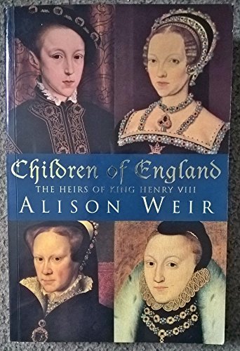 CHILDREN OF ENGLAND The Heirs Of King Henry VIII