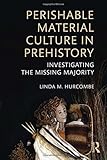 Perishable material culture in prehistory : investigating the missing majority