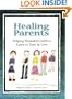 Healing Parents: Helping Wounded Children Learn to Trust & Love