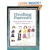 Healing Parents: Helping Wounded Children Learn to Trust & Love