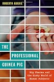 The Professional Guinea Pig: Big Pharma and the Risky World of Human Subjects