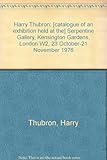 Harry Thubron : [catalogue of an exhibition held at the] Serpentine Gallery, Kensington Gardens, London W2, 23 October-21 November 1976