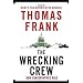 The Wrecking Crew: How Conservatives Ruined Government, Enriched Themselves, and Beggared the Nation