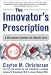 The Innovator's Prescription : A Disruptive Solution for Health Care