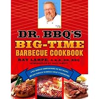 Dr. BBQ's Big-Time Barbecue Cookbook: A Real Barbecue Champion Brings the Tasty Recipes and Juicy Stories of the Barbecue Circuit to Your Backyard