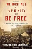 We must not be afraid to be free : stories of free expression in America