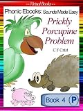 04. Prickly Porcupine Problem (Phonic Ebooks: Sounds Made Easy (Children s Picture Book))
