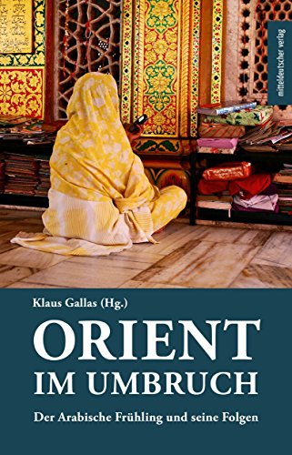 Orient im Umbruch: Der Arabische Frühling und seine Folgen (German Edition)