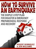 How to Survive An Earthquake: The Simple 5 Step Plan For Disaster & Emergency Preparedness, Response and Recovery - Buy It Now!