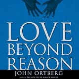 Love Beyond Reason: Moving God's Love from Your Head to Your Heart (Unabridged)