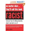 No Matter What...They'll Call This Book Racist: How our Fear of Talking Honestly About Race Hurts Us All