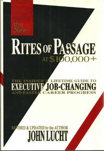 The New Rites of Passage at $100,000 + The Insider's Lifetime Guide to Executive Job-Changing and Faster Career Progress, by John Lucht