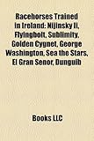 Racehorses Trained in Ireland: Nijinsky II, Flyingbolt, Sublimity, Golden Cygnet, George Washington, Sea the Stars, El Gran Senor, Dunguib-