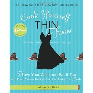 Cook Yourself Thin Faster: Have Your Cake and Eat It Too with Over 75 New Recipes You Can Make in a Flash