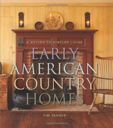 Early American Country Homes: A Return to Simpler Living Early American Country Homes: A Return to Simpler Living