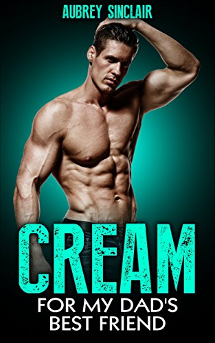Romance: Cream for my Dad's Best Friend (First Time, Older Men Younger Women, Billionaires, Women's Fiction, Single Authors, Collections)