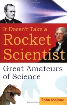 it doesn't take a rocket scientist: great amateurs of science - john malone