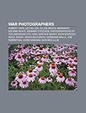 War Photographers: Robert Capa, Lee Miller, Felice Beato, Ryan Spencer Reed, Margaret Bourke-White-