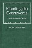 Flooding the Courtrooms: Law and Water in the Far West (Law in the American West)