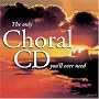 The Only Choral CD You'll Ever Need ~ Various Artists