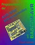 Programmieren der AVR RISC Mikrocontroller mit BASCOM-AVR