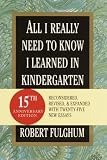 All I Really Need to Know I Learned in Kindergarten: Fifteenth Anniversary Edition Reconsidered, Revised, & Expanded With Twenty-Five New Essays (Random House Large Print)