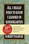 All I Really Need to Know I Learned in Kindergarten: Fifteenth Anniversary Edition Reconsidered, Revised, & Expanded with Twenty-Five New Essays (Random House Large Print Nonfiction)