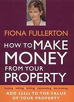 How to Make Money from Your Property: Add Pounds to the Value of Your Property