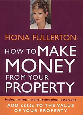 How to Make Money from Your Property: Add Pounds to the Value of Your Property