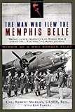 The Man Who Flew the Memphis Belle: Memoir of a WWII Bomber Pilot
