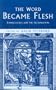 The Word Became Flesh: Evangelicals And The Incarnation