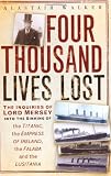 Four Thousand Lives Lost: The Inquiries of Lord Mersey Into the Sinking of the Titanic, The Empress of Ireland, the Falaba and the Lusitania