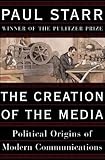 The Creation of the Media: Political Origins of Modern Communication