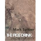 The Pigs Drink From Infinity: Poems 1995-2001 by  Mark Spitzer