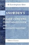 Revue Adamant Media Corporation  / Snowden\'s Police Officers, Constables Guide, and Magistrates Assistant: To which is added the practice of justices in petty sessions, and the law relating ... and reformatory and industrial schools