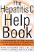 The Hepatitis C Help Book: A Groundbreaking Treatment Program Combining Western and Eastern Medicine for Maximum Wellness and Healing