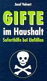 Gifte im Haushalt - Soforthilfe bei Unf&auml;llen - Josef Velvart