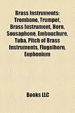 Brass Instruments: Trombone, Trumpet, Brass Instrument, Horn, Sousaphone, Embouchure, Tuba, Pitch of Brass Instruments, Flugelhorn, Euphonium