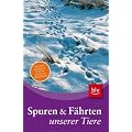Spuren und F�hrten unserer Tiere: Trittsiegel, Fra�spuren, Gew�lle, Kotspuren, Wohnbauten