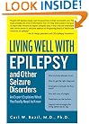 Living Well with Epilepsy and Other Seizure Disorders: An Expert Explains What You Really Need to Know
