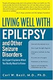 Living Well with Epilepsy and Other Seizure Disorders: An Expert Explains What You Really Need to Know