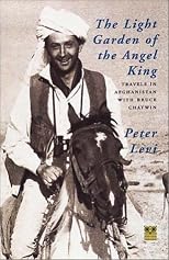 The Light Garden of the Angel King: Travels in Afghanistan with Bruce Chatwin