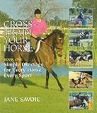 Cross Train Your Horse: Simple Dressage for Every Horse, Every Sport