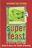 Superfeast: Foods and Juices for Health and Healing