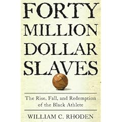 Forty Million Dollar Slaves: The Rise, Fall, and Redemption of the Black Athlete