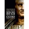 Rom, das bin ich: Marcus Tullius Cicero. Ein Leben